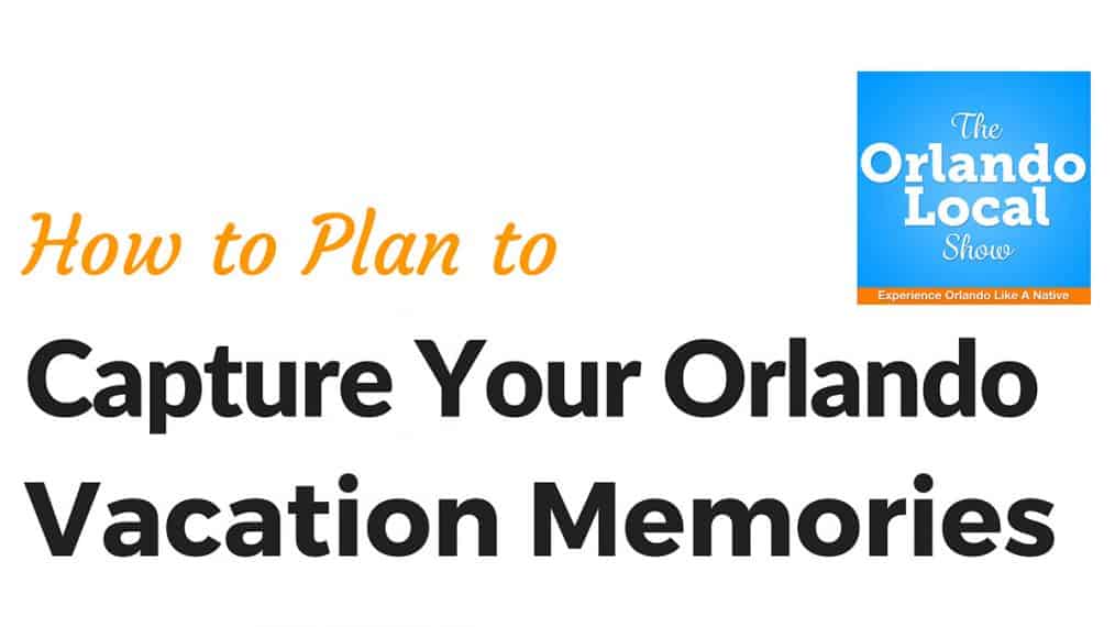 Capture your Orlando Vacation Memories